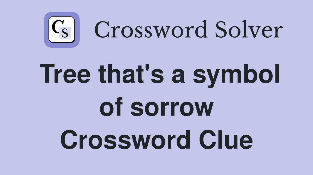Tree that's a symbol of sorrow Crossword Clue