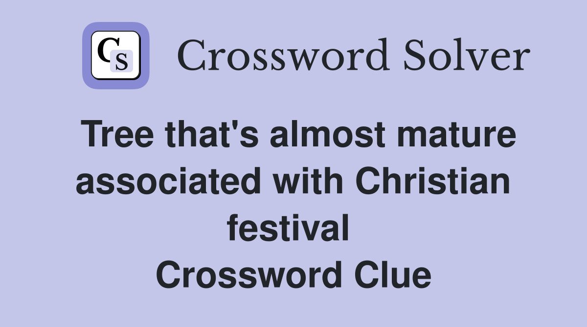 Tree that's almost mature associated with Christian festival  Crossword Clue