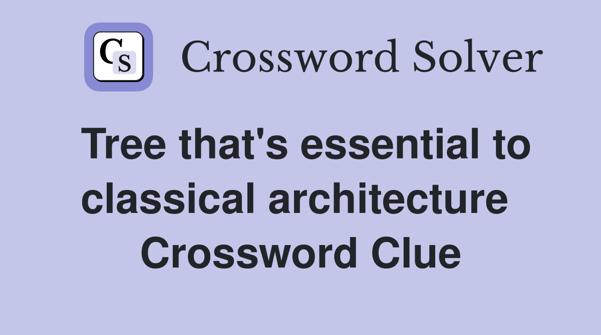 Tree that's essential to classical architecture  Crossword Clue