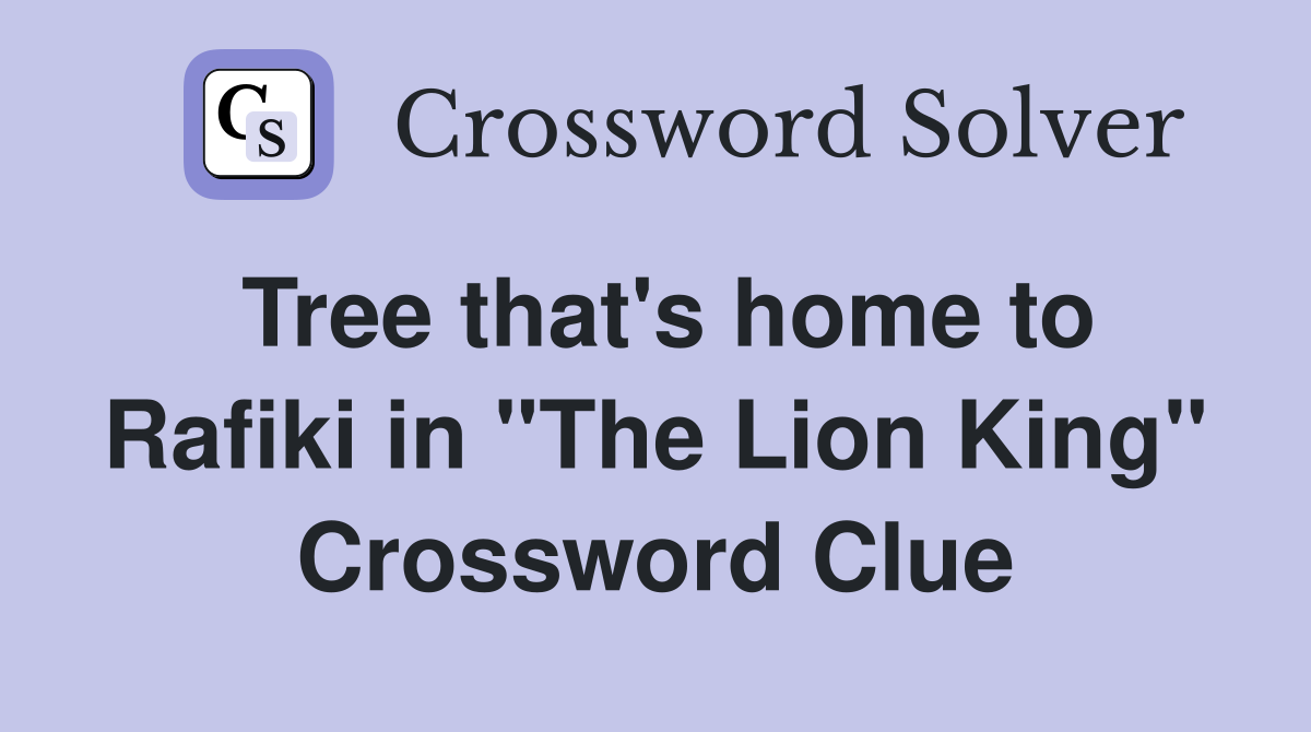 Tree that's home to Rafiki in "The Lion King" Crossword Clue
