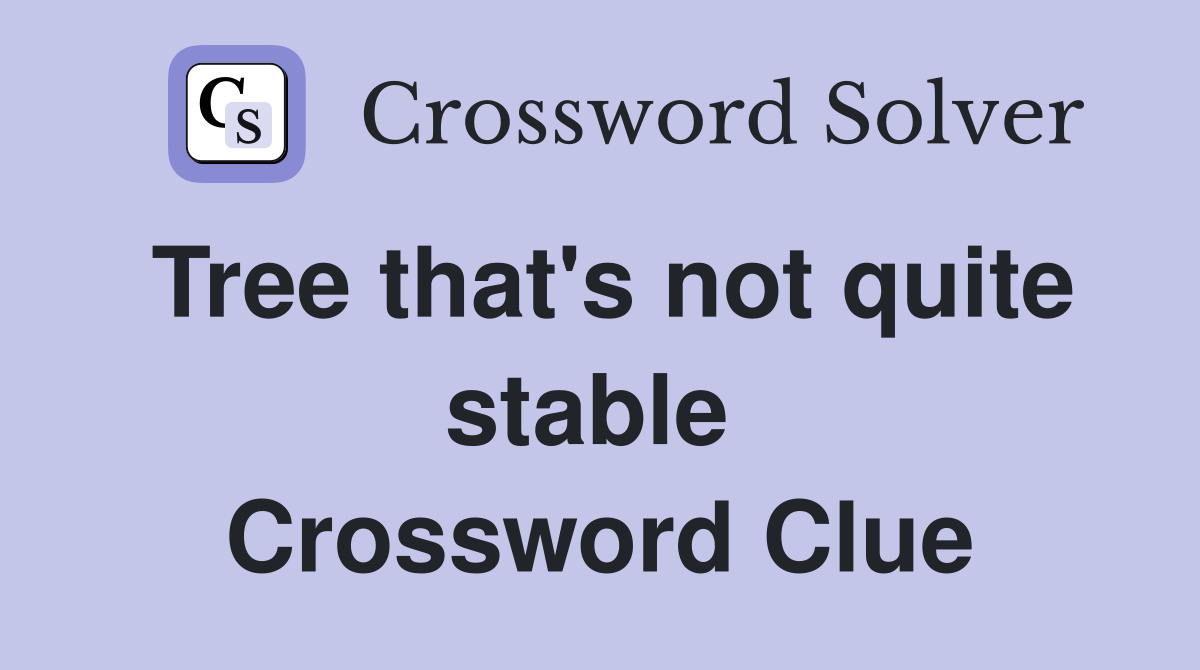 Tree that's not quite stable  Crossword Clue