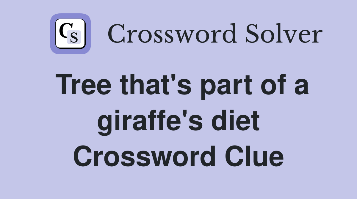 Tree that's part of a giraffe's diet Crossword Clue