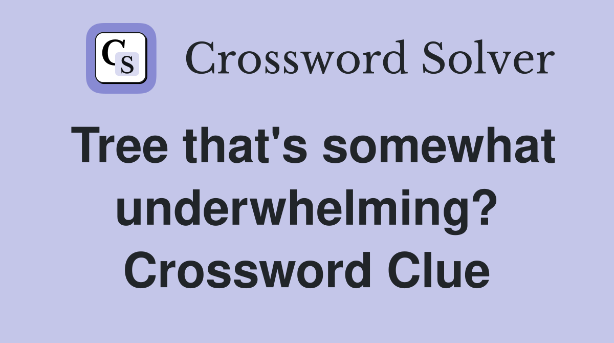 Tree that's somewhat underwhelming? Crossword Clue