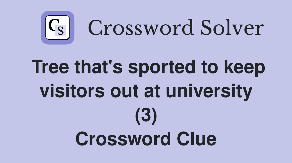 Tree that's sported to keep visitors out at university (3) Crossword Clue