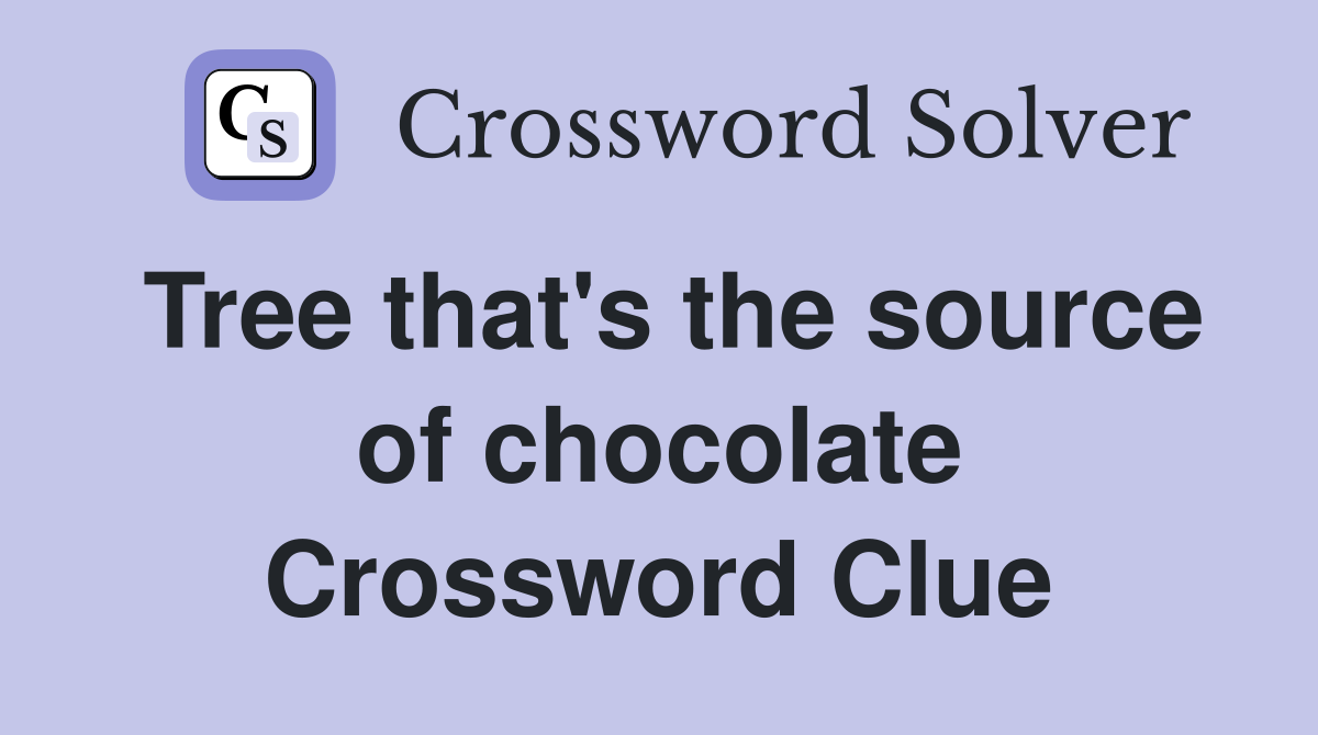 Tree that's the source of chocolate Crossword Clue