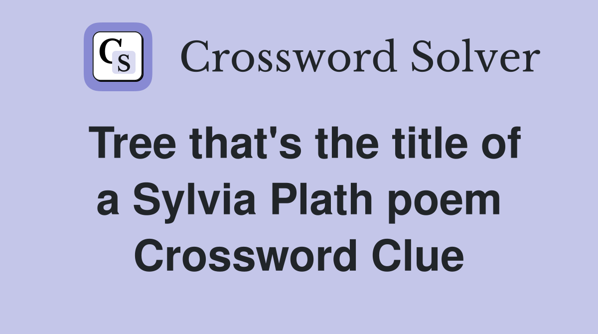 Tree that's the title of a Sylvia Plath poem Crossword Clue