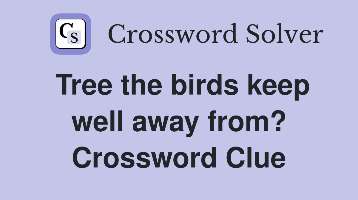 Tree the birds keep well away from? Crossword Clue
