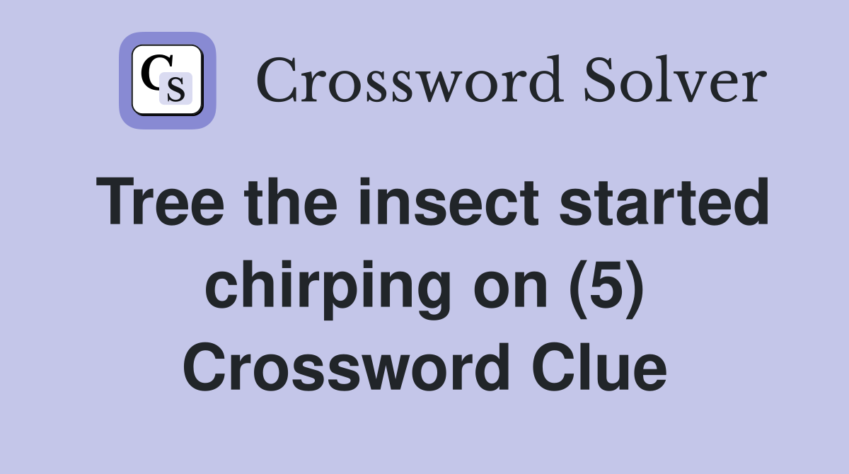 Tree the insect started chirping on (5) Crossword Clue
