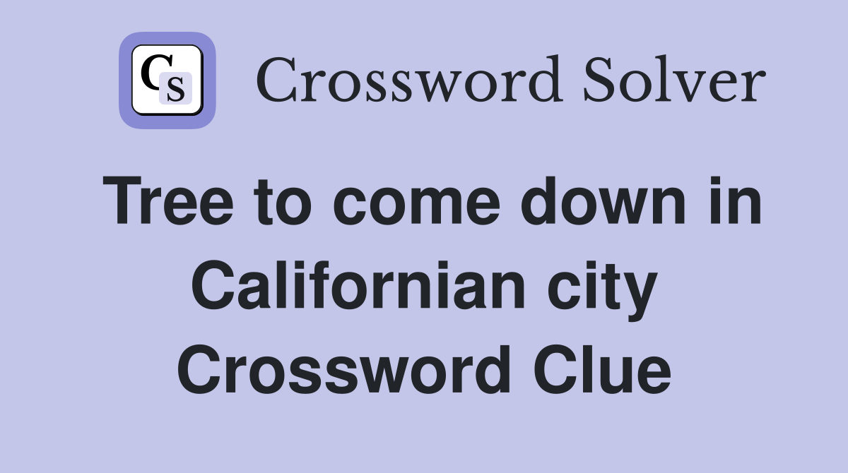 Tree to come down in Californian city Crossword Clue