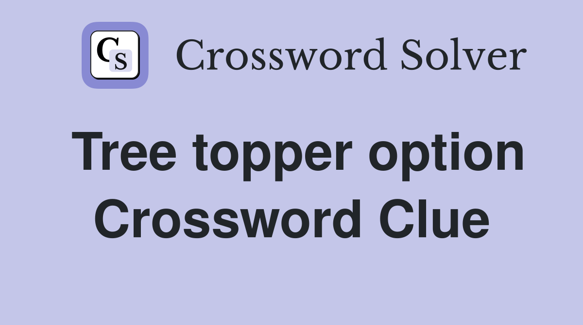 Tree topper option Crossword Clue