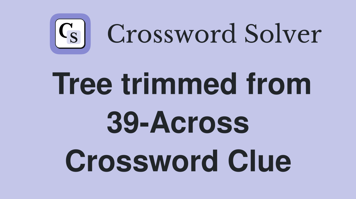 Tree trimmed from 39-Across Crossword Clue