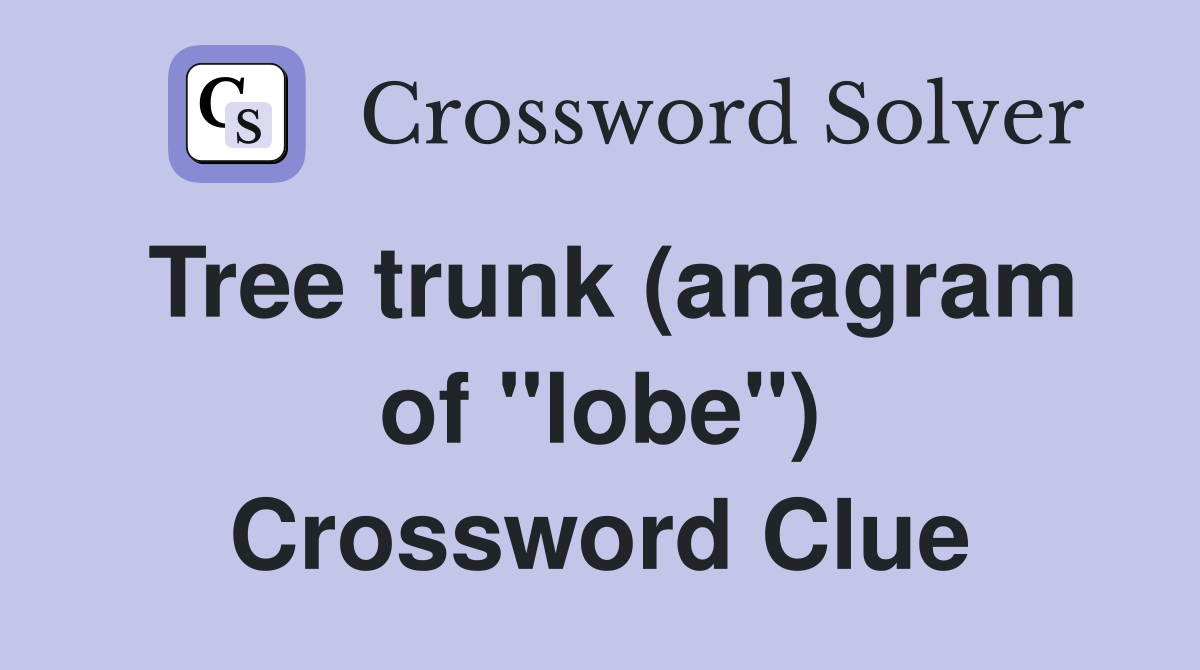 Tree trunk (anagram of "lobe") Crossword Clue