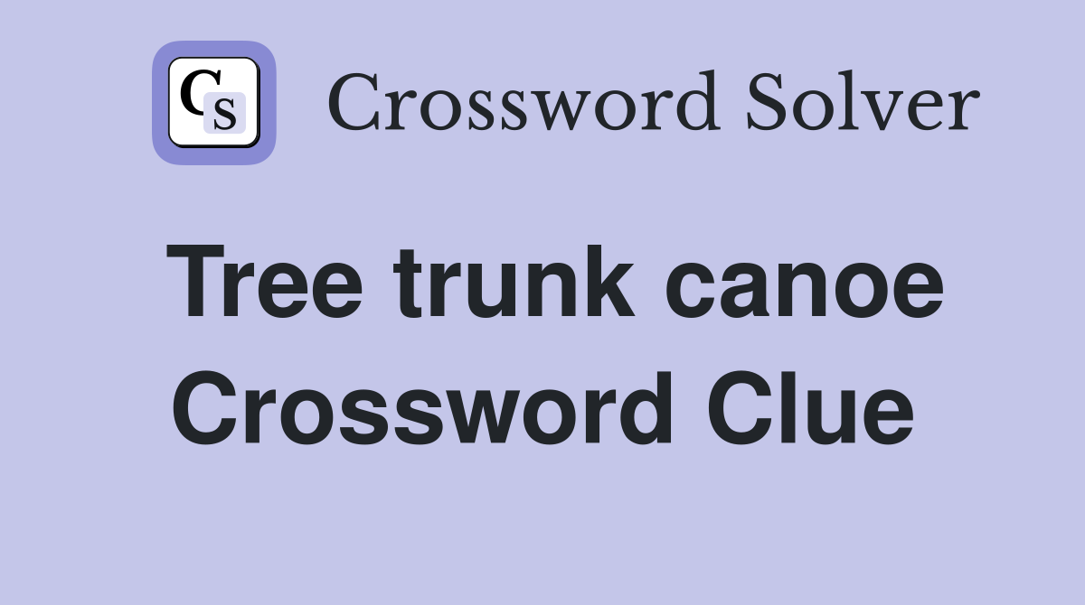 Tree trunk canoe Crossword Clue