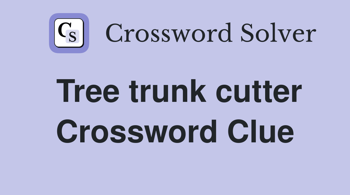 Tree trunk cutter Crossword Clue