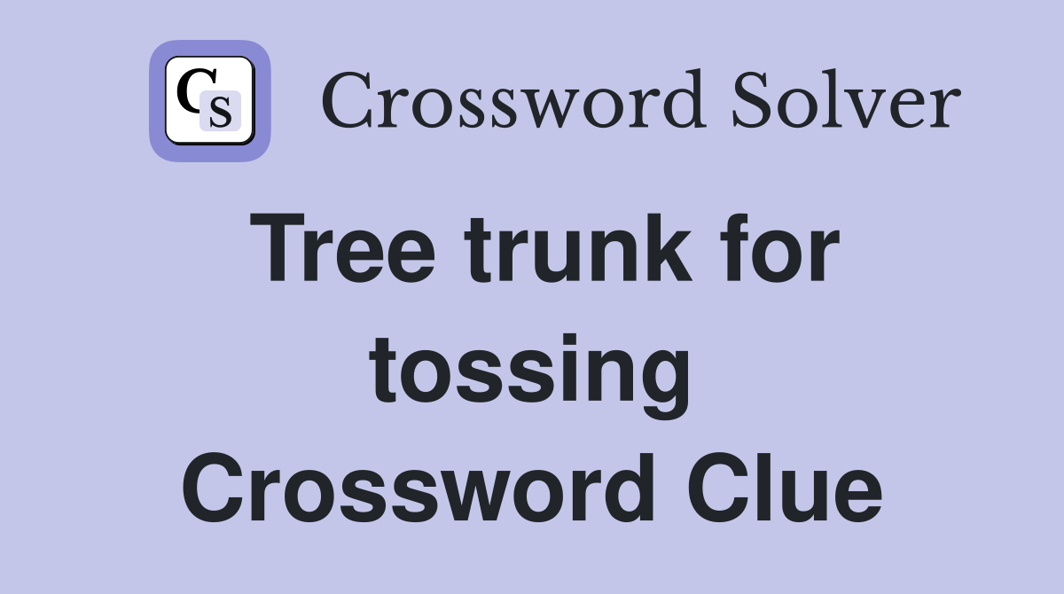 Tree trunk for tossing Crossword Clue