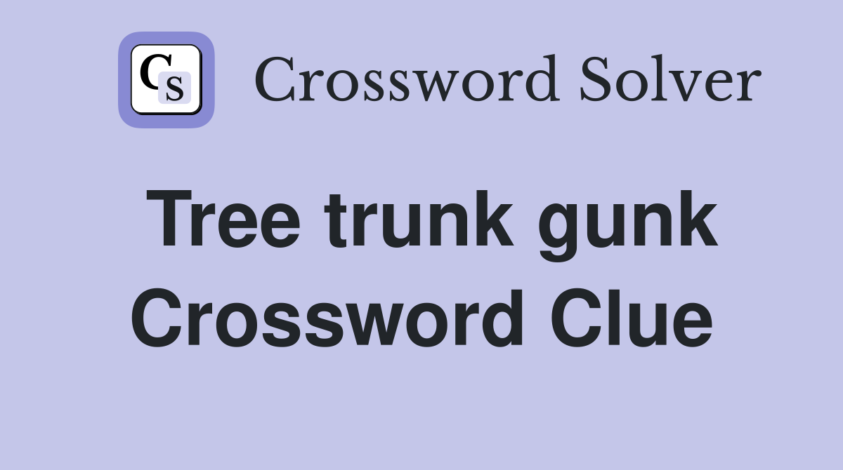 Tree trunk gunk Crossword Clue