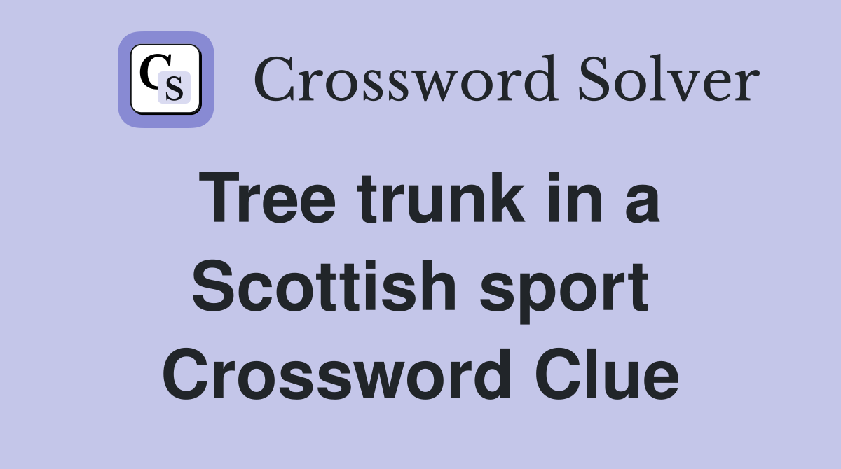Tree trunk in a Scottish sport Crossword Clue