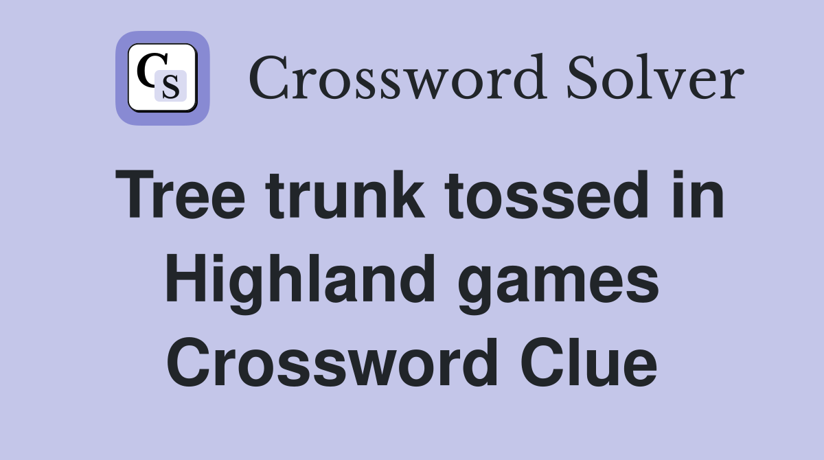 Tree trunk tossed in Highland games Crossword Clue