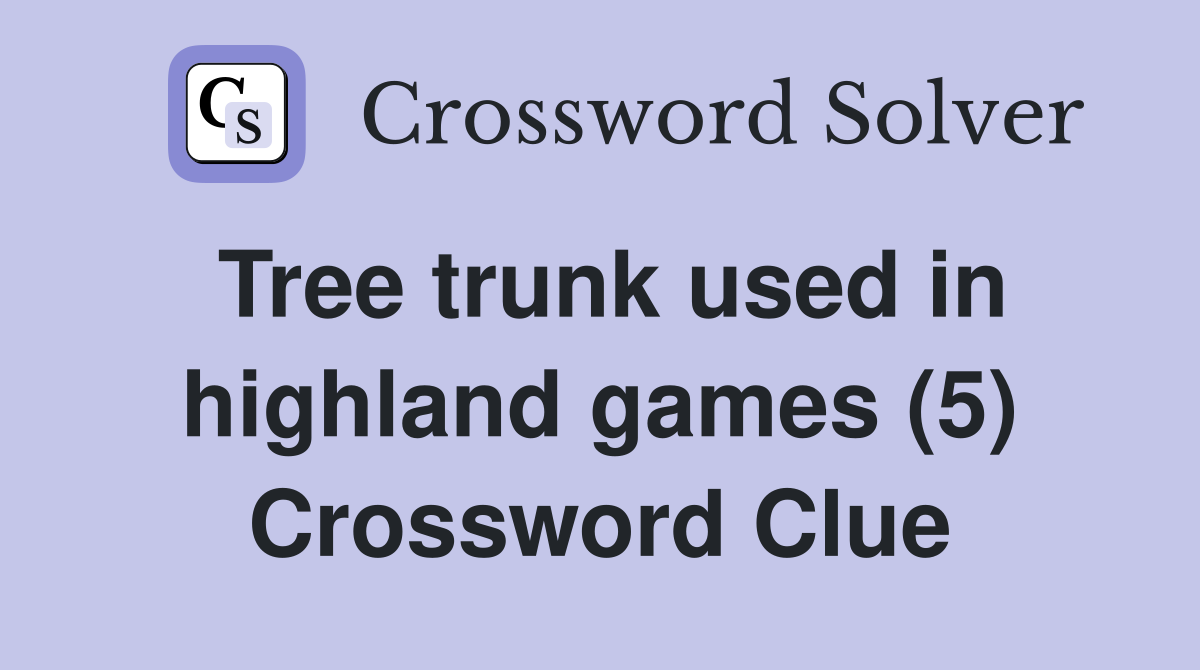Tree trunk used in highland games (5) Crossword Clue