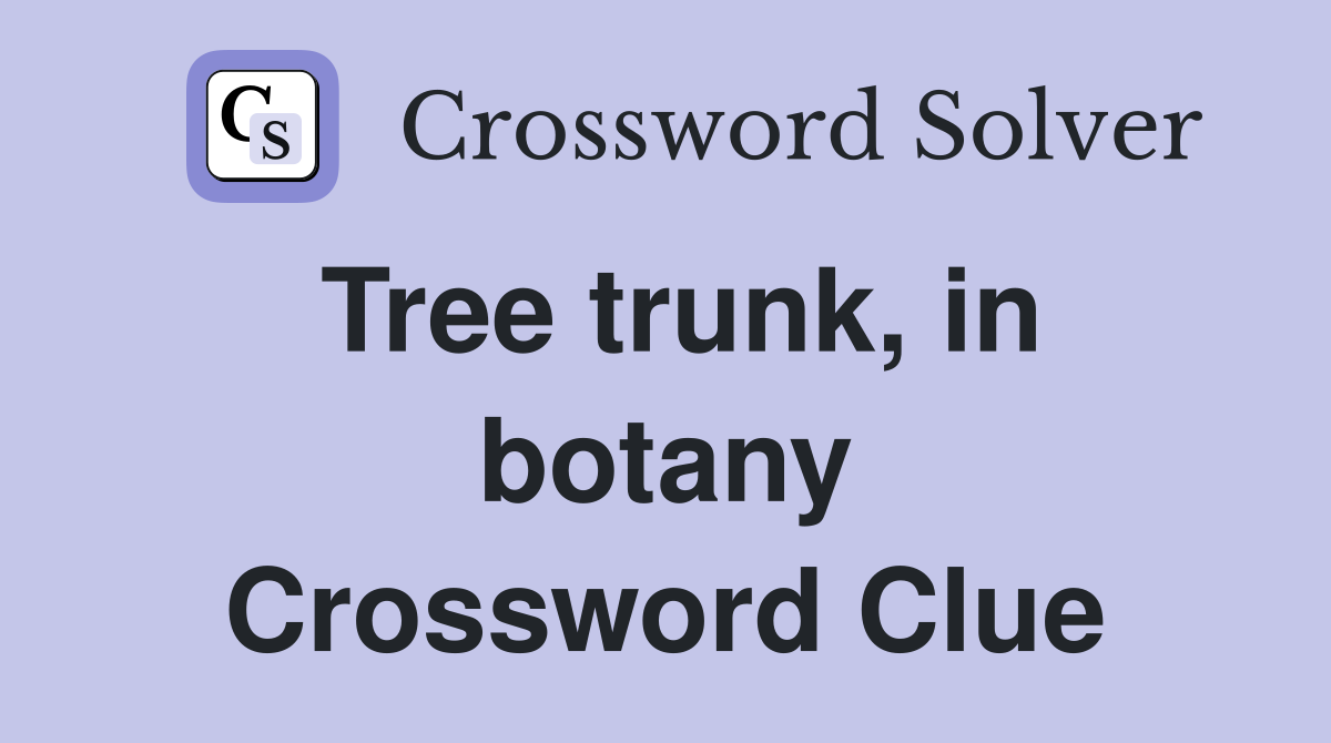 Tree trunk, in botany Crossword Clue