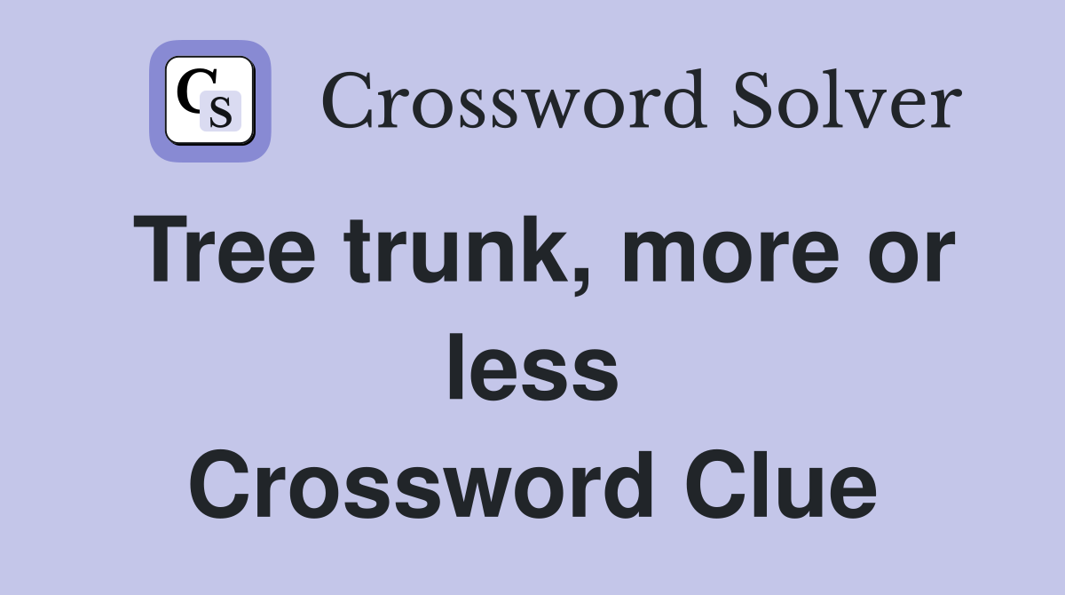 Tree trunk, more or less Crossword Clue