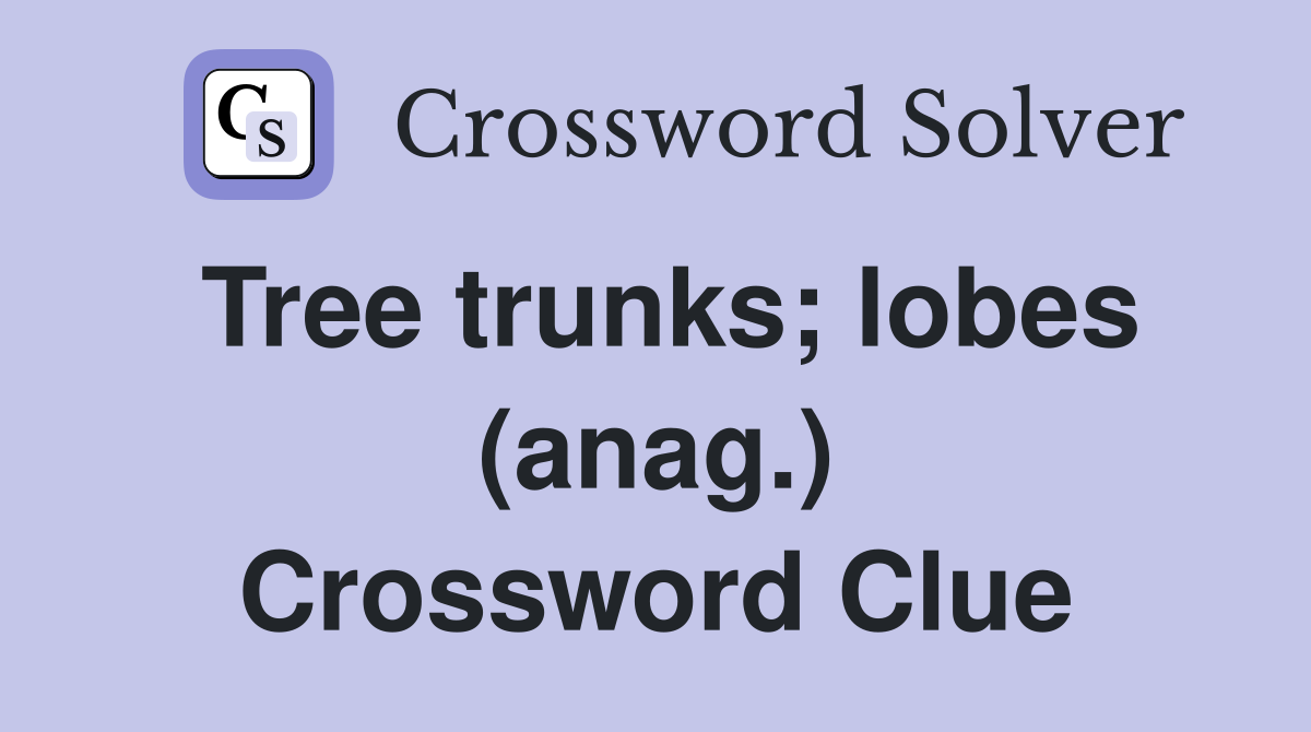 Tree trunks; lobes (anag.) Crossword Clue