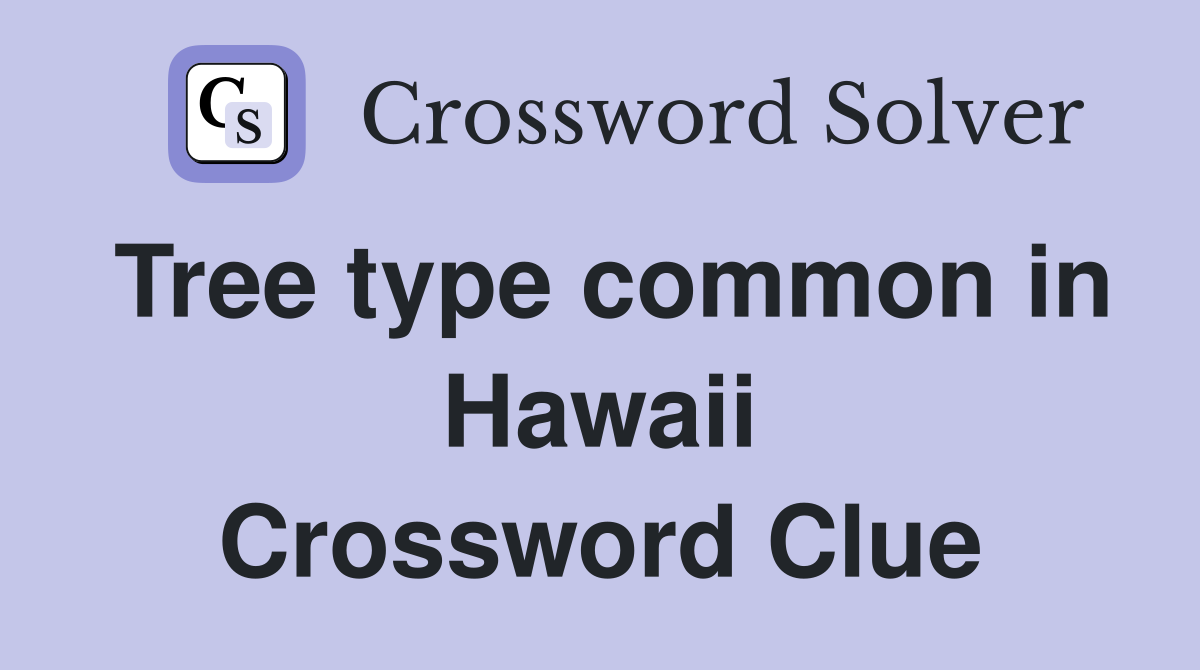 Tree type common in Hawaii Crossword Clue