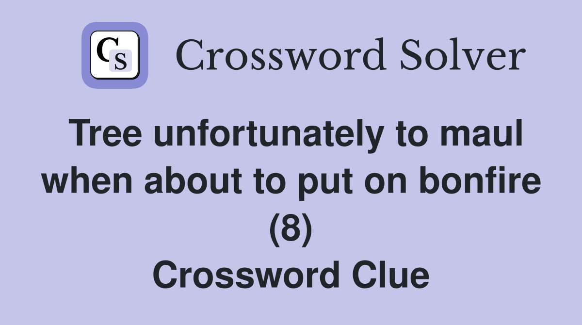 Tree unfortunately to maul when about to put on bonfire (8) Crossword Clue
