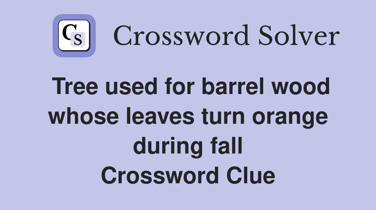 Tree used for barrel wood whose leaves turn orange during fall Crossword Clue