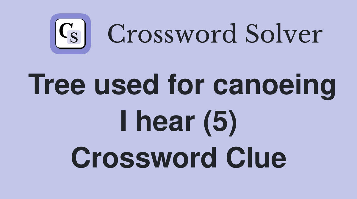 Tree used for canoeing I hear (5) Crossword Clue