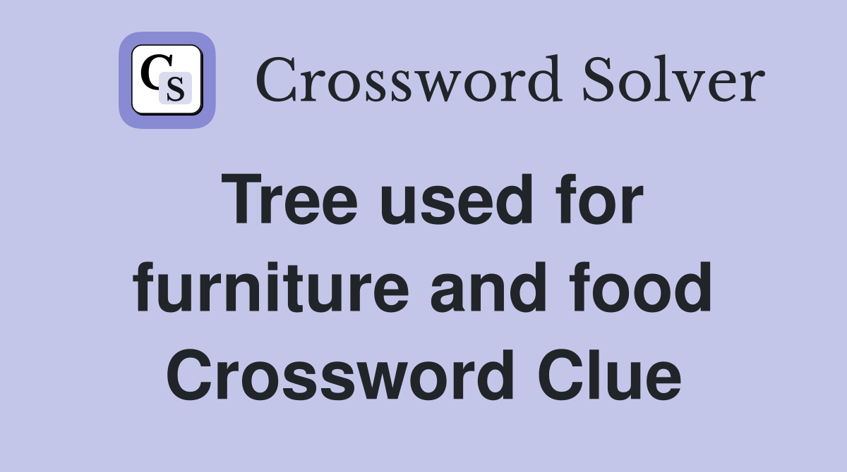 Tree used for furniture and food Crossword Clue
