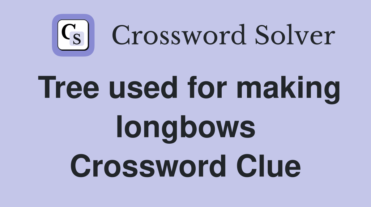 Tree used for making longbows Crossword Clue