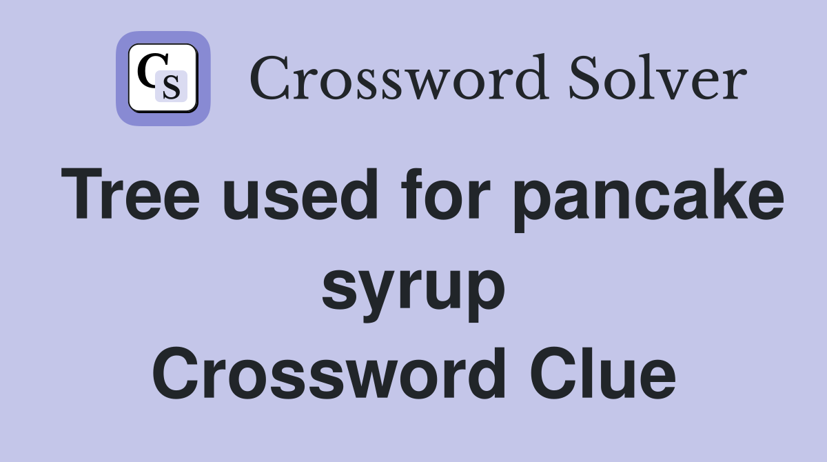 Tree used for pancake syrup Crossword Clue