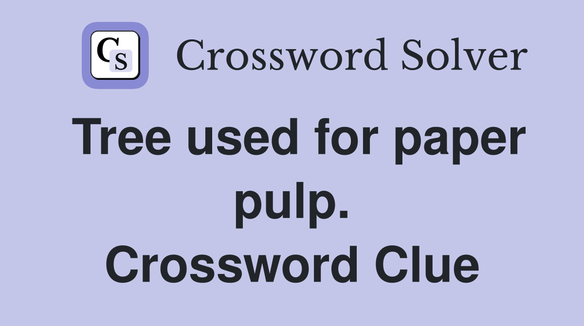 Tree used for paper pulp. Crossword Clue