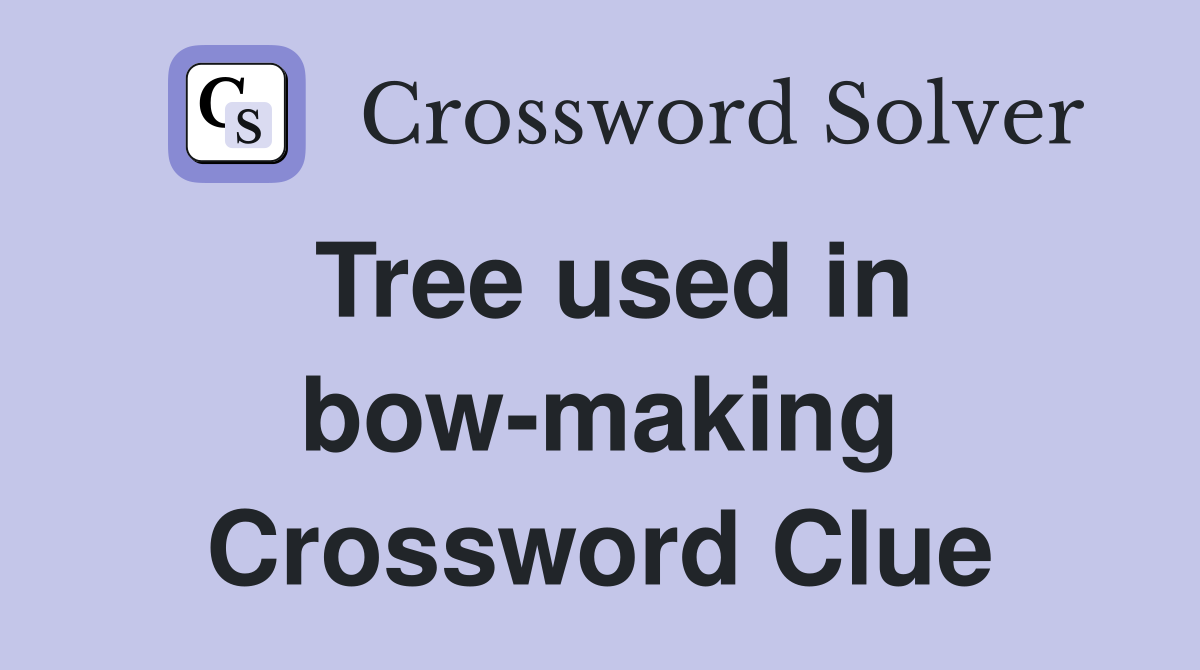 Tree used in bow-making Crossword Clue
