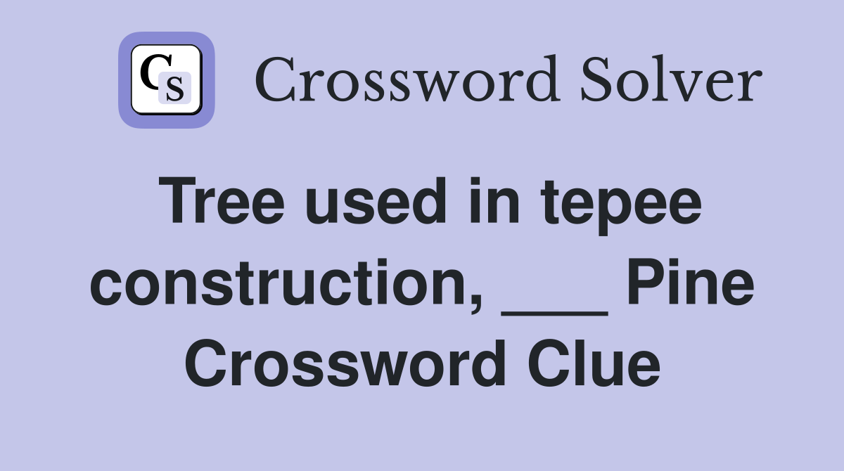 Tree used in tepee construction, ___ Pine Crossword Clue