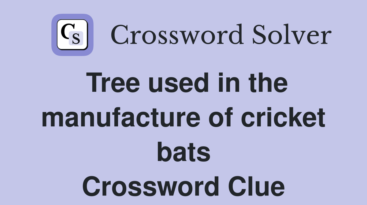 Tree used in the manufacture of cricket bats Crossword Clue