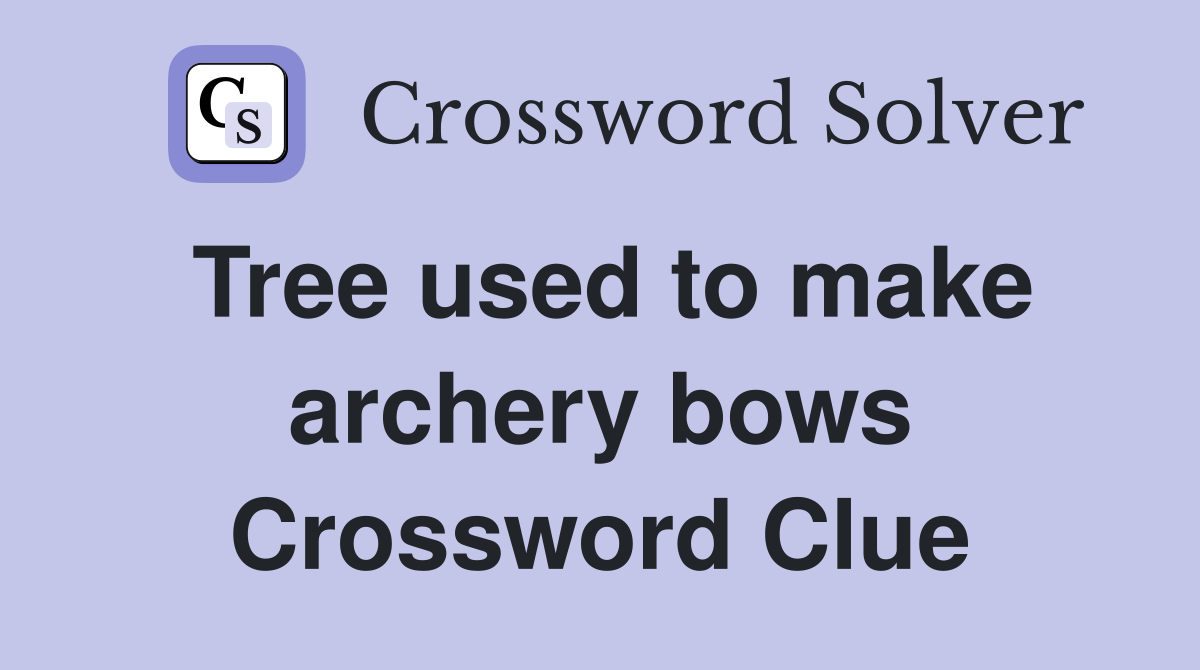 Tree used to make archery bows Crossword Clue
