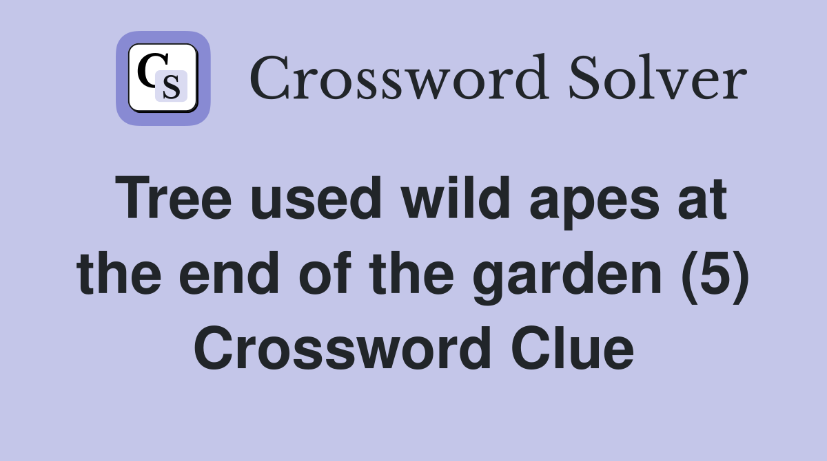 Tree used wild apes at the end of the garden (5) Crossword Clue