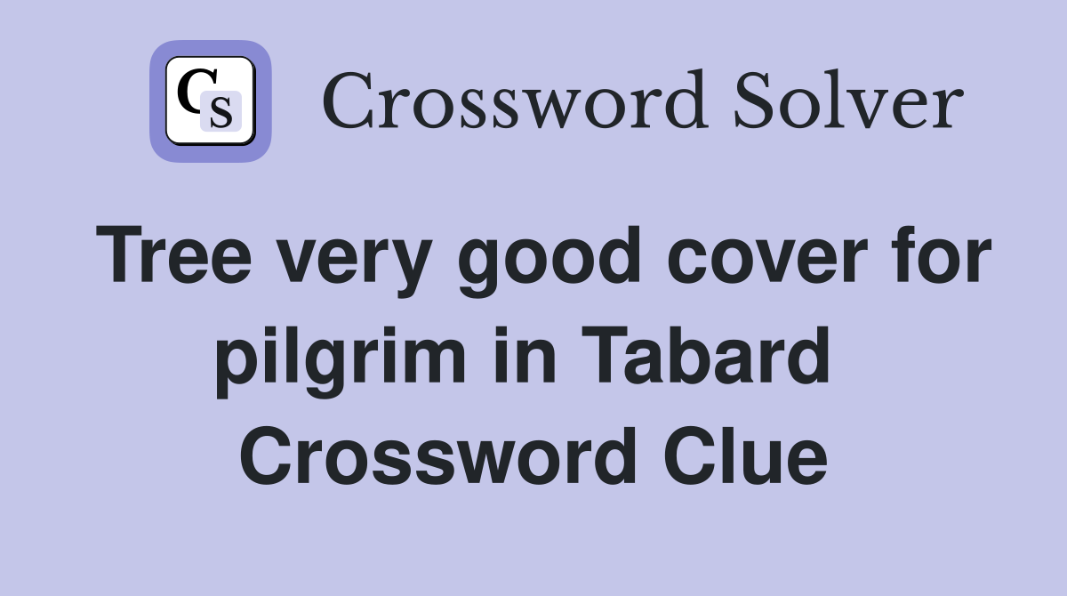 Tree very good cover for pilgrim in Tabard  Crossword Clue
