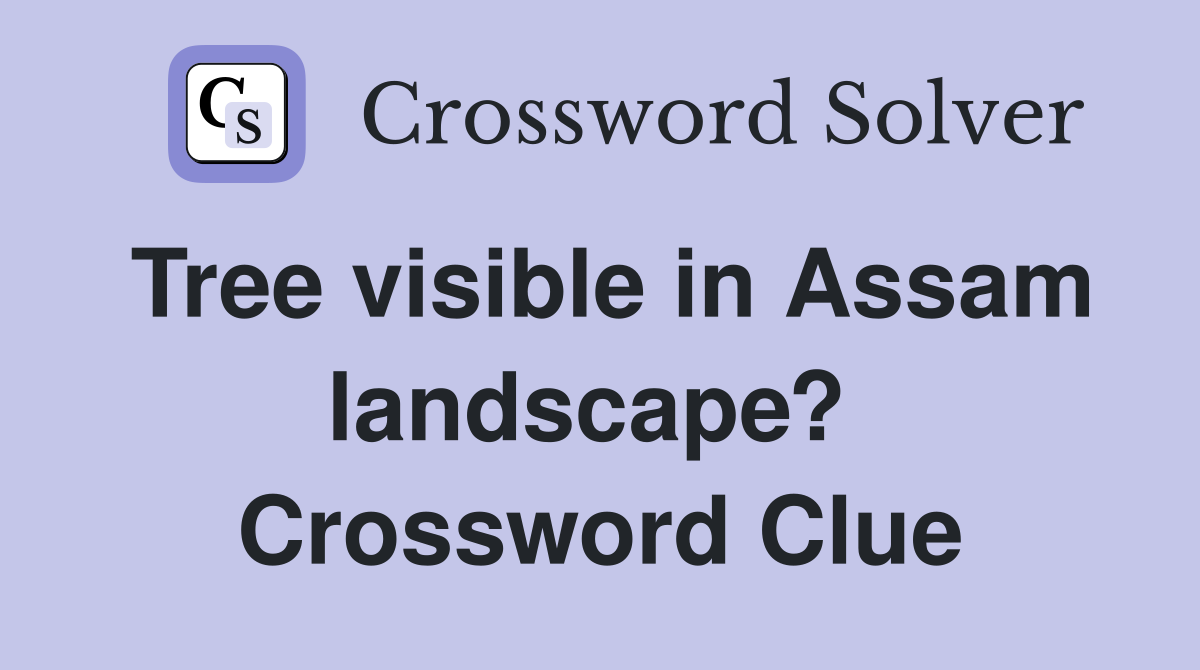 Tree visible in Assam landscape?  Crossword Clue