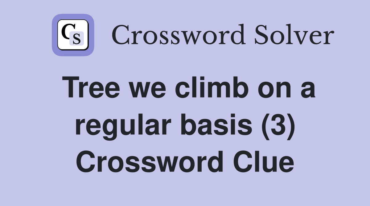 Tree we climb on a regular basis (3) Crossword Clue