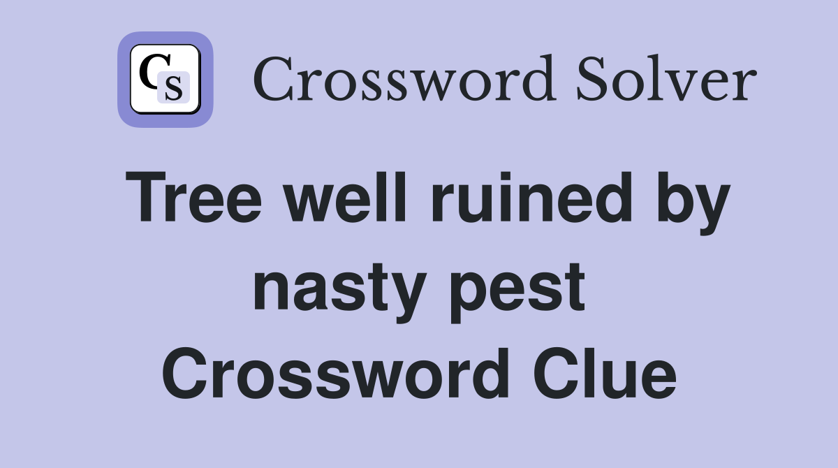 Tree well ruined by nasty pest Crossword Clue