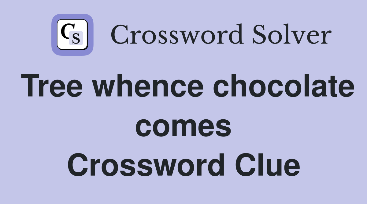 Tree whence chocolate comes Crossword Clue