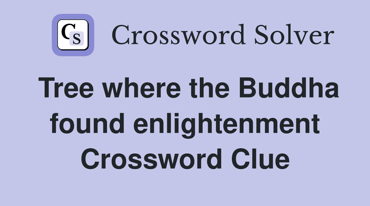 Tree where the Buddha found enlightenment Crossword Clue