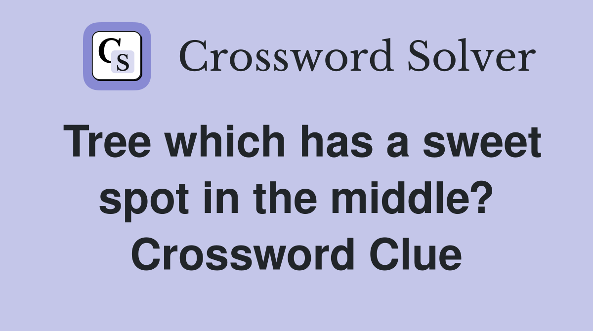 Tree which has a sweet spot in the middle? Crossword Clue