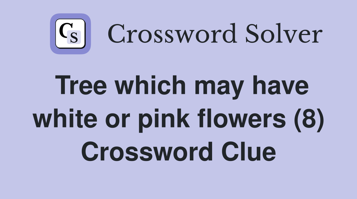 Tree which may have white or pink flowers (8) Crossword Clue