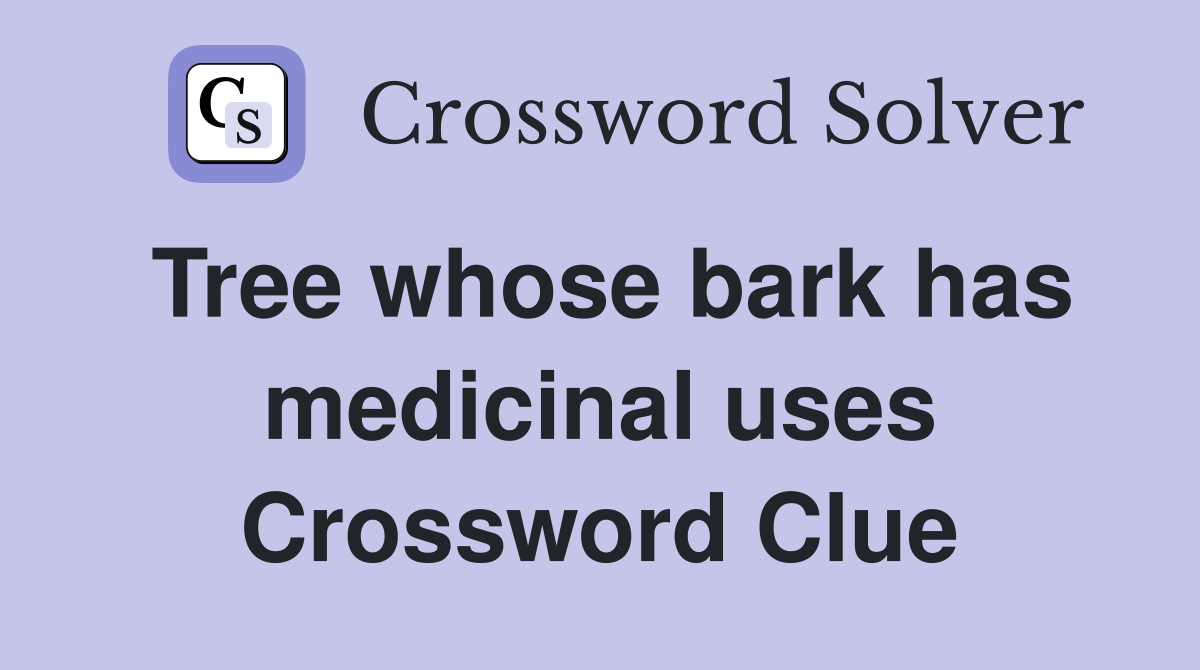 Tree whose bark has medicinal uses Crossword Clue