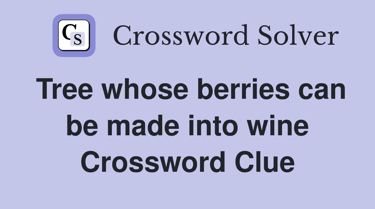 Tree whose berries can be made into wine Crossword Clue
