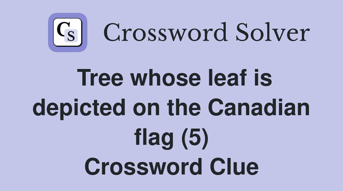 Tree whose leaf is depicted on the Canadian flag (5) Crossword Clue